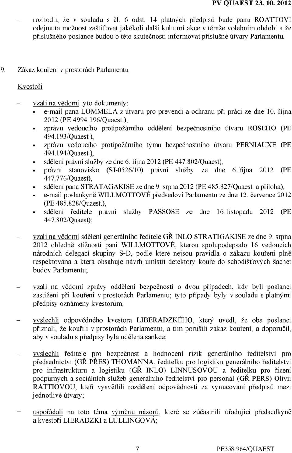 Parlamentu. 9. Zákaz kouření v prostorách Parlamentu vzali na vědomí tyto dokumenty: e-mail pana LOMMELA z útvaru pro prevenci a ochranu při práci ze dne 10. října 2012 (PE 4994.196/Quaest.