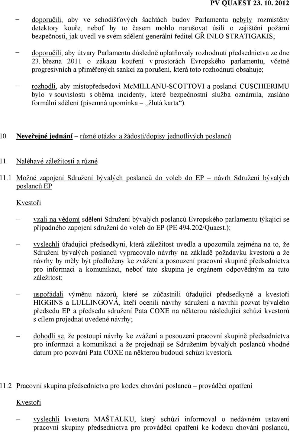 března 2011 o zákazu kouření v prostorách Evropského parlamentu, včetně progresivních a přiměřených sankcí za porušení, která toto rozhodnutí obsahuje; rozhodli, aby místopředsedovi