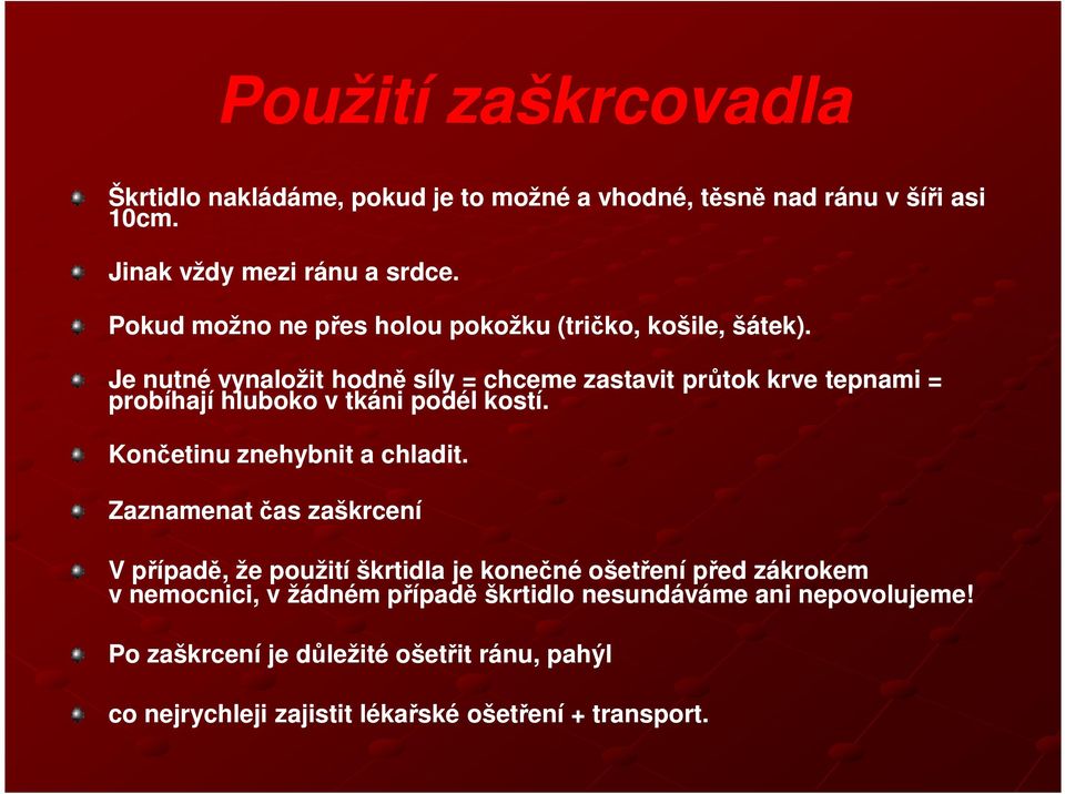 Je nutné vynaložit hodně síly = chceme zastavit průtok krve tepnami = probíhají hluboko v tkáni podél kostí. Končetinu znehybnit a chladit.