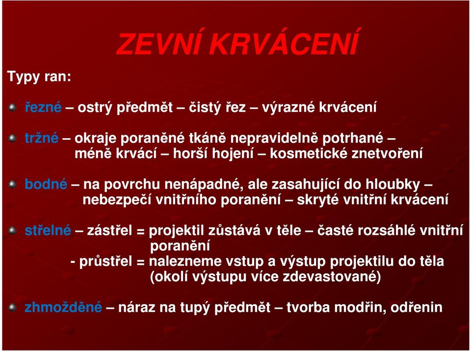 poranění skryté vnitřní krvácení střelné zástřel = projektil zůstává v těle časté rozsáhlé vnitřní poranění - průstřel =