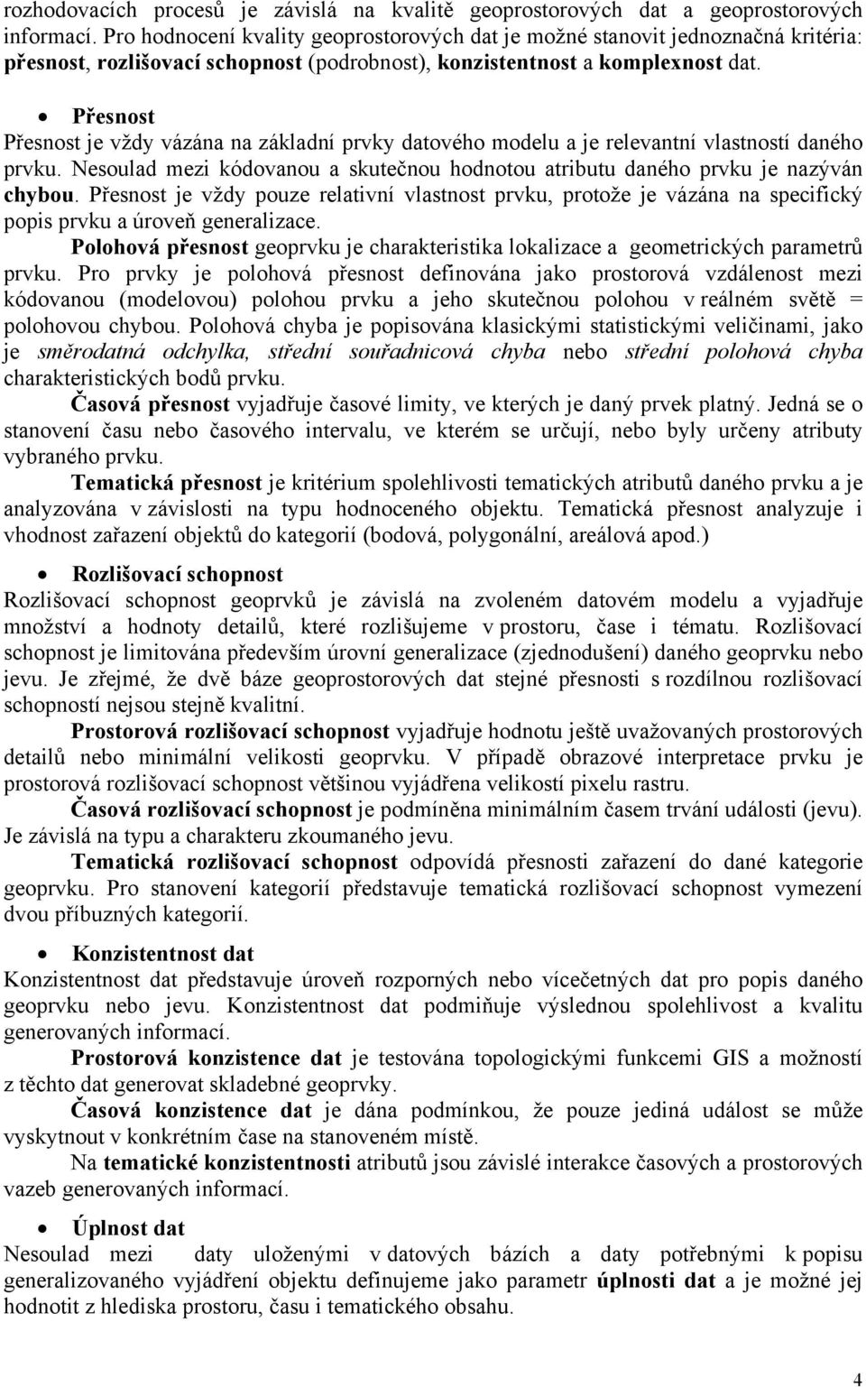 Přesnost Přesnost je vždy vázána na základní prvky datového modelu a je relevantní vlastností daného prvku. Nesoulad mezi kódovanou a skutečnou hodnotou atributu daného prvku je nazýván chybou.