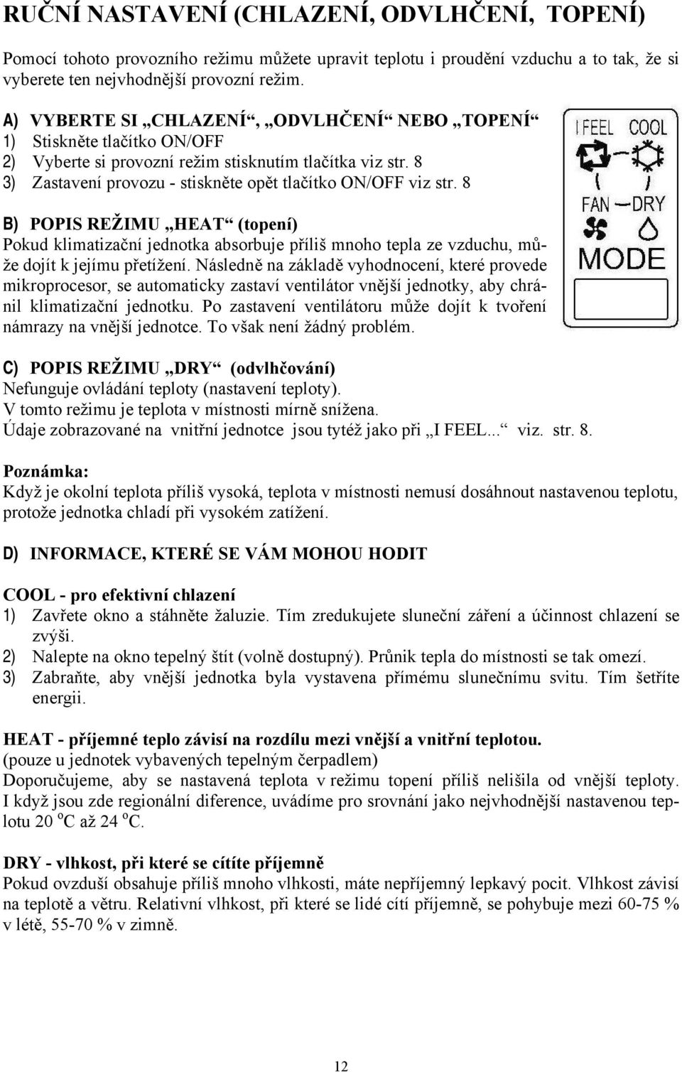 8 B) POPIS REŽIMU HEAT (topení) Pokud klimatizační jednotka absorbuje příliš mnoho tepla ze vzduchu, může dojít k jejímu přetížení.