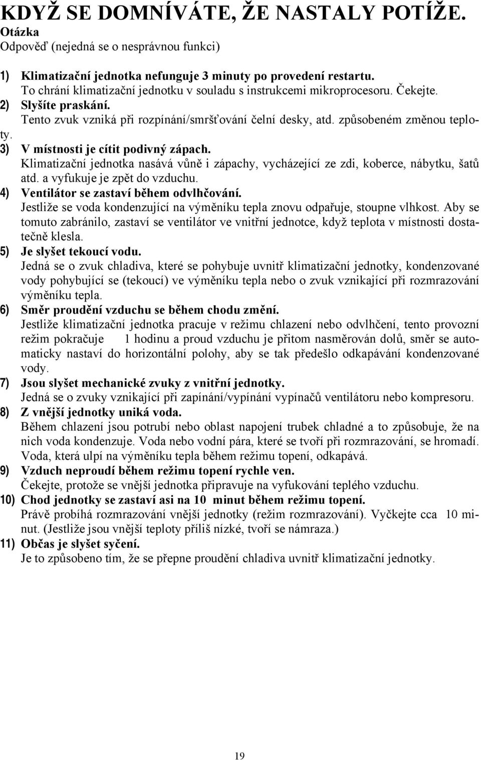 3) V místnosti je cítit podivný zápach. Klimatizační jednotka nasává vůně i zápachy, vycházející ze zdi, koberce, nábytku, šatů atd. a vyfukuje je zpět do vzduchu.