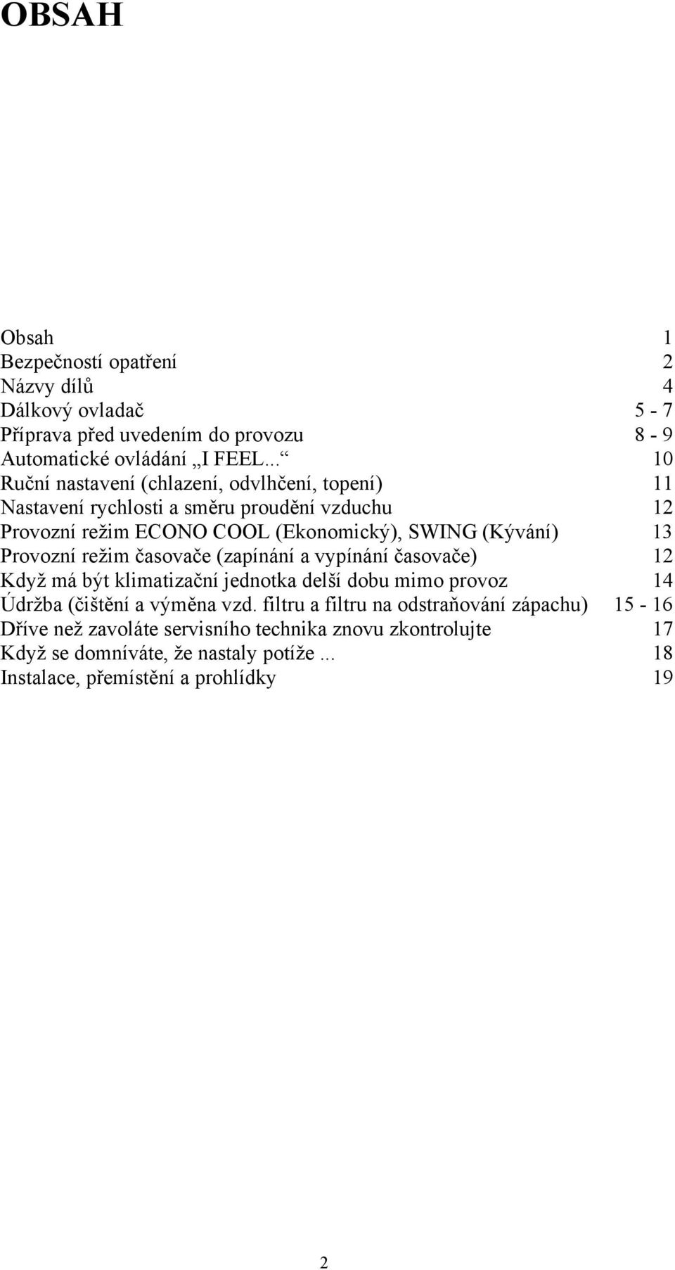 13 Provozní režim časovače (zapínání a vypínání časovače) 12 Když má být klimatizační jednotka delší dobu mimo provoz 14 Údržba (čištění a výměna vzd.