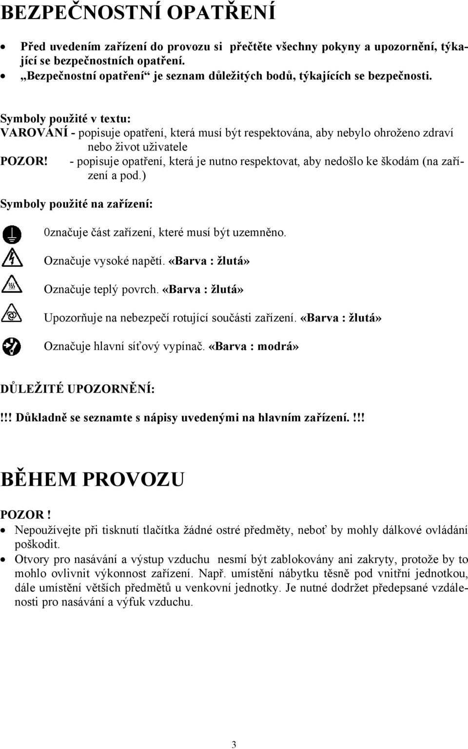 Symboly použité v textu: VAROVÁNÍ - popisuje opatření, která musí být respektována, aby nebylo ohroženo zdraví nebo život uživatele POZOR!