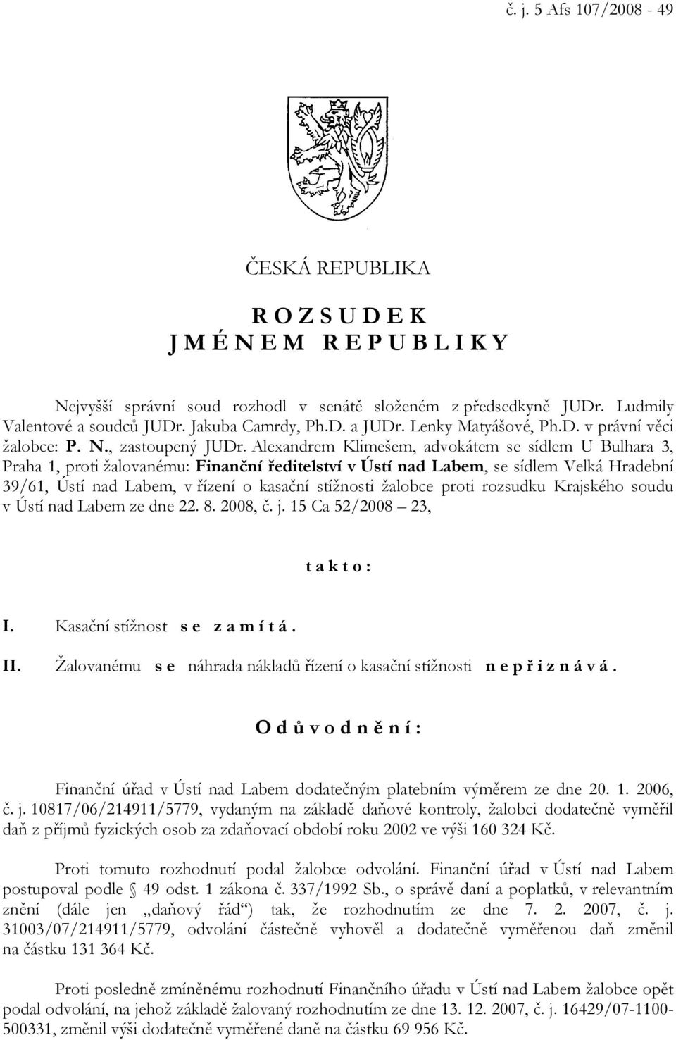 Alexandrem Klimešem, advokátem se sídlem U Bulhara 3, Praha 1, proti žalovanému: Finanční ředitelství v Ústí nad Labem, se sídlem Velká Hradební 39/61, Ústí nad Labem, v řízení o kasační stížnosti