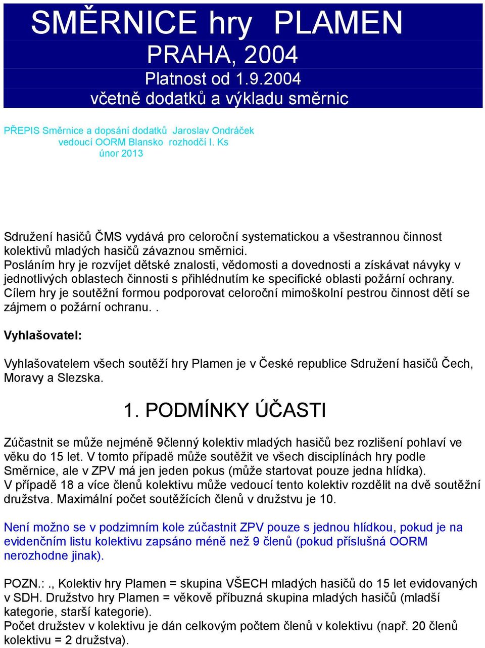 Posláním hry je rozvíjet dětské znalosti, vědomosti a dovednosti a získávat návyky v jednotlivých oblastech činnosti s přihlédnutím ke specifické oblasti požární ochrany.