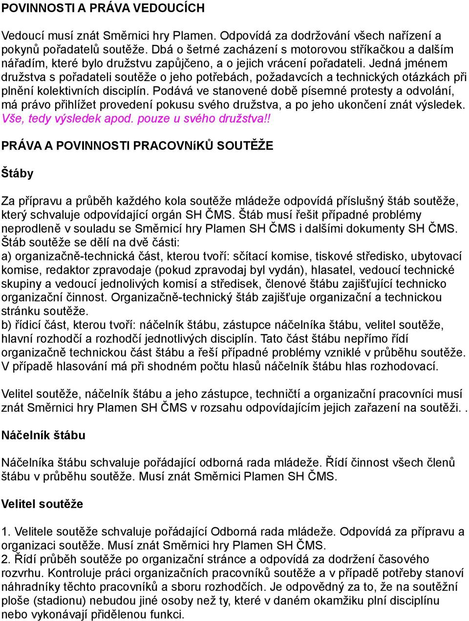 Jedná jménem družstva s pořadateli soutěže o jeho potřebách, požadavcích a technických otázkách při plnění kolektivních disciplín.