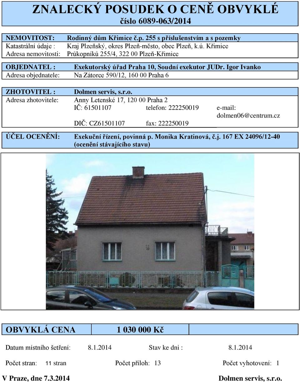 Igor Ivanko Adresa objednatele: Na Zátorce 590/12, 160 00 Praha 6 ZHOTOVITEL : Dolmen servis, s.r.o. Adresa zhotovitele: Anny Letenské 17, 120 00 Praha 2 IČ: 61501107 telefon: 222250019 e-mail: dolmen06@centrum.