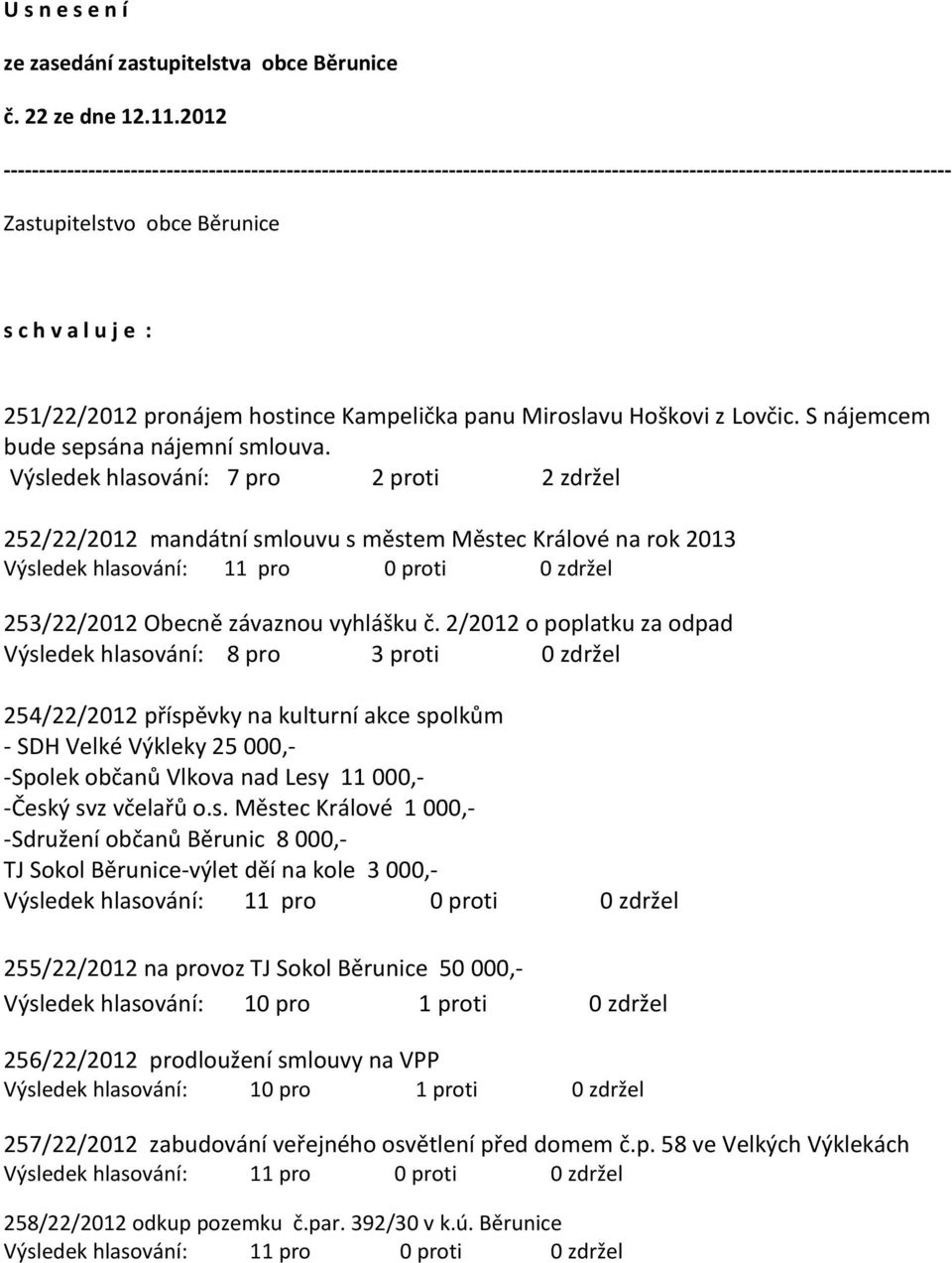251/22/2012 pronájem hostince Kampelička panu Miroslavu Hoškovi z Lovčic. S nájemcem bude sepsána nájemní smlouva.