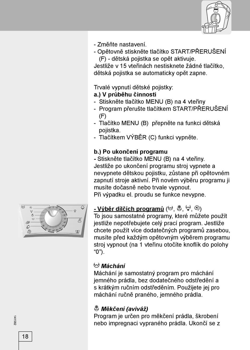 ) V průběhu činnosti - Stiskněte tlačítko MENU (B) na 4 vteřiny - Program přerušte tlačítkem START/PŘERUŠENÍ (F) - Tlačítko MENU (B) přepněte na funkci dětská pojistka.