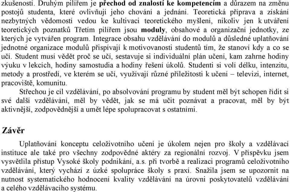 ze kterých je vytvářen program. Integrace obsahu vzdělávání do modulů a důsledné uplatňování jednotné organizace modulů přispívají k motivovanosti studentů tím, že stanoví kdy a co se učí.