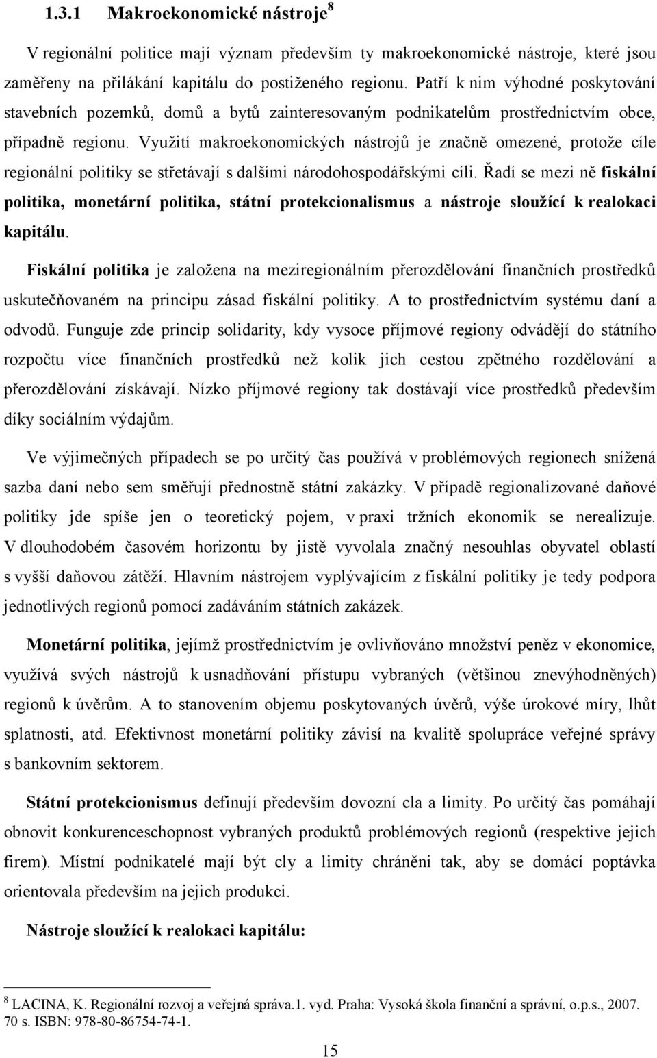 Využití makroekonomických nástrojů je značně omezené, protože cíle regionální politiky se střetávají s dalšími národohospodářskými cíli.