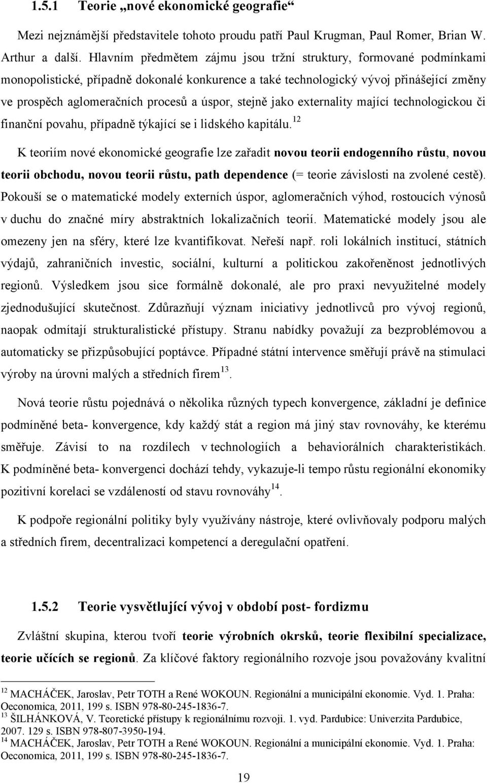 stejně jako externality mající technologickou či finanční povahu, případně týkající se i lidského kapitálu.