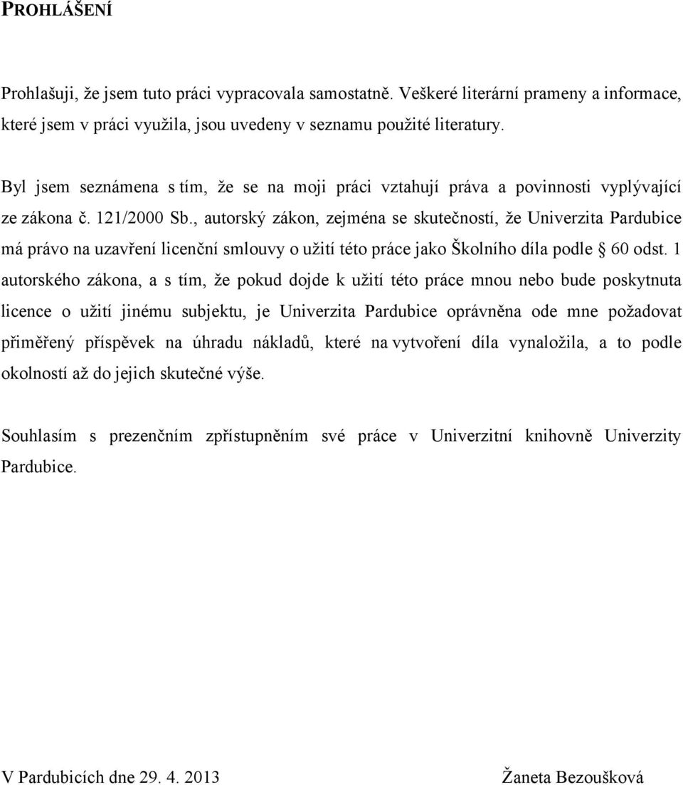 , autorský zákon, zejména se skutečností, že Univerzita Pardubice má právo na uzavření licenční smlouvy o užití této práce jako Školního díla podle 60 odst.