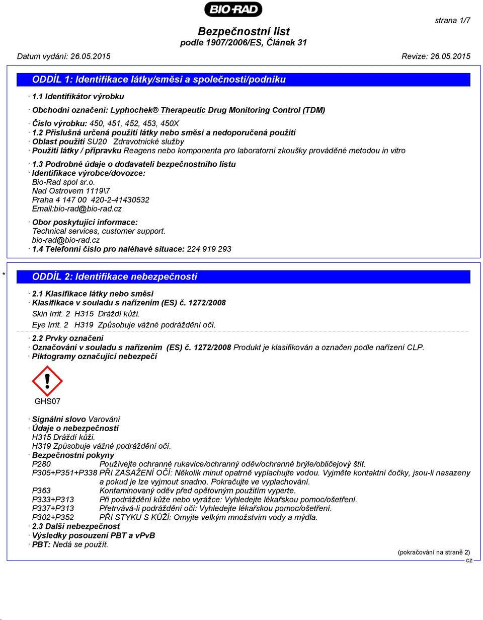 in vitro 1.3 Podrobné údaje o dodavateli bezpečnostního listu Identifikace výrobce/dovozce: Bio-Rad spol sr.o. Nad Ostrovem 1119\7 Praha 4 147 00 420-2-41430532 Email:bio-rad@bio-rad.