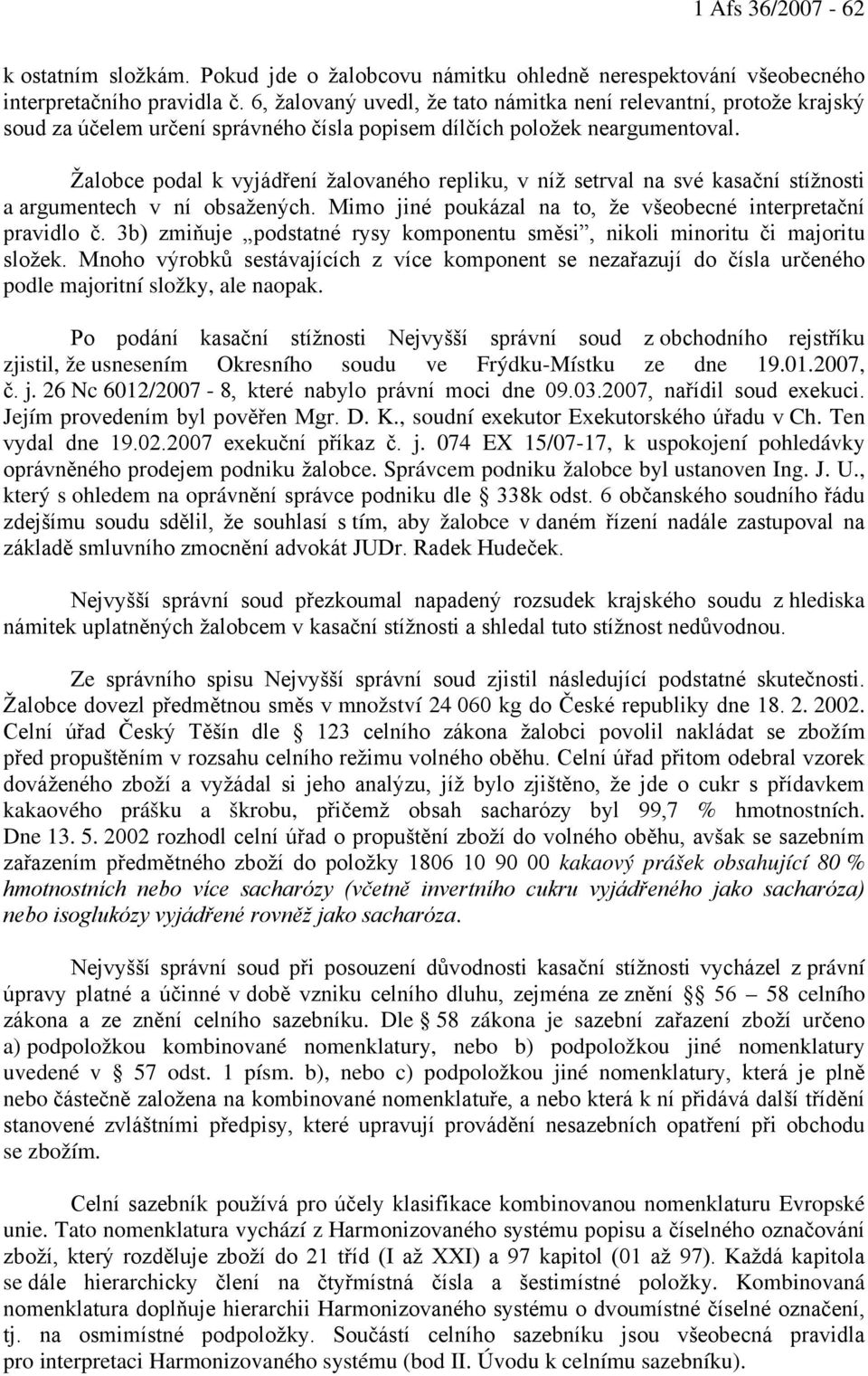 Žalobce podal k vyjádření žalovaného repliku, v níž setrval na své kasační stížnosti a argumentech v ní obsažených. Mimo jiné poukázal na to, že všeobecné interpretační pravidlo č.