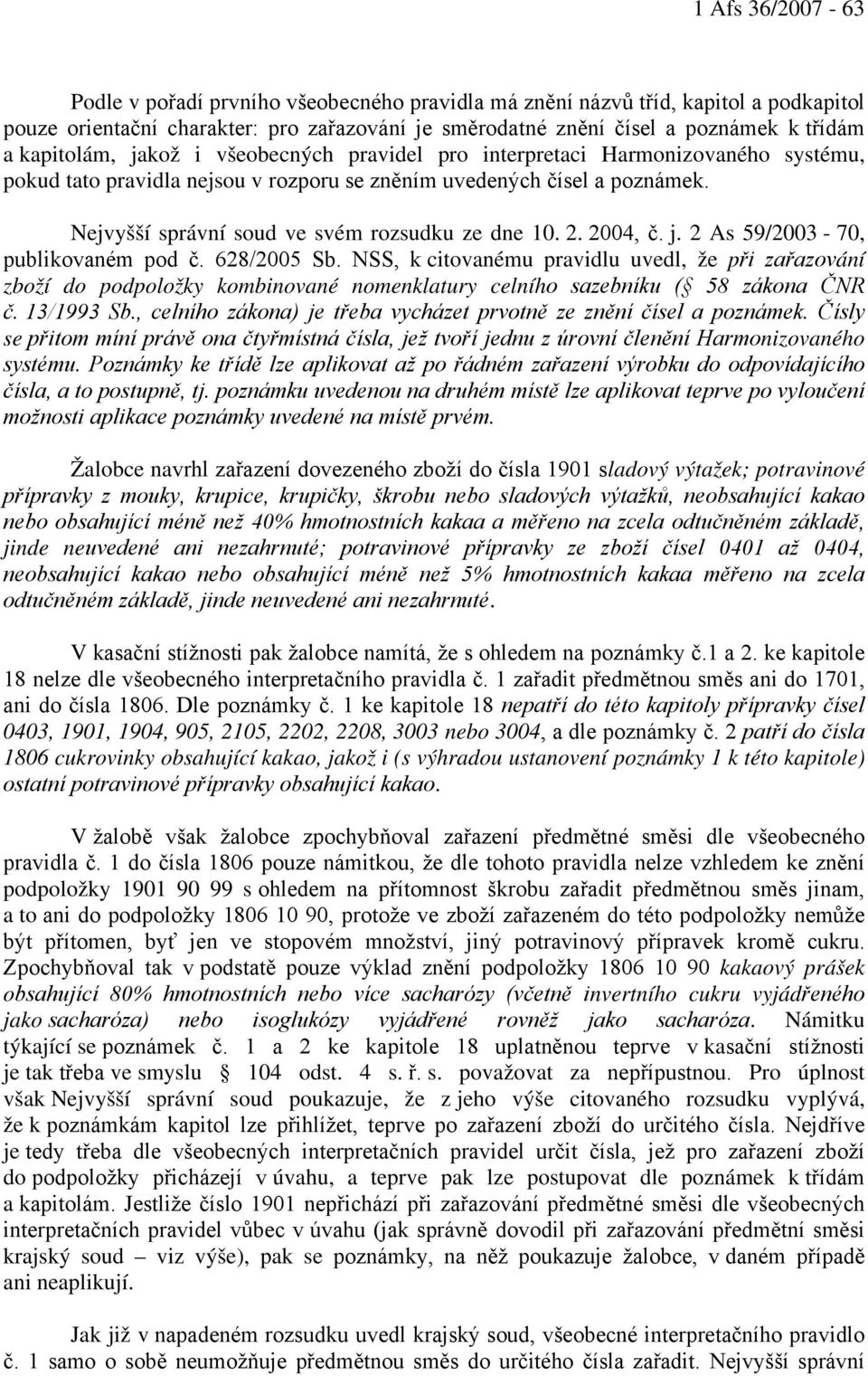 Nejvyšší správní soud ve svém rozsudku ze dne 10. 2. 2004, č. j. 2 As 59/2003-70, publikovaném pod č. 628/2005 Sb.