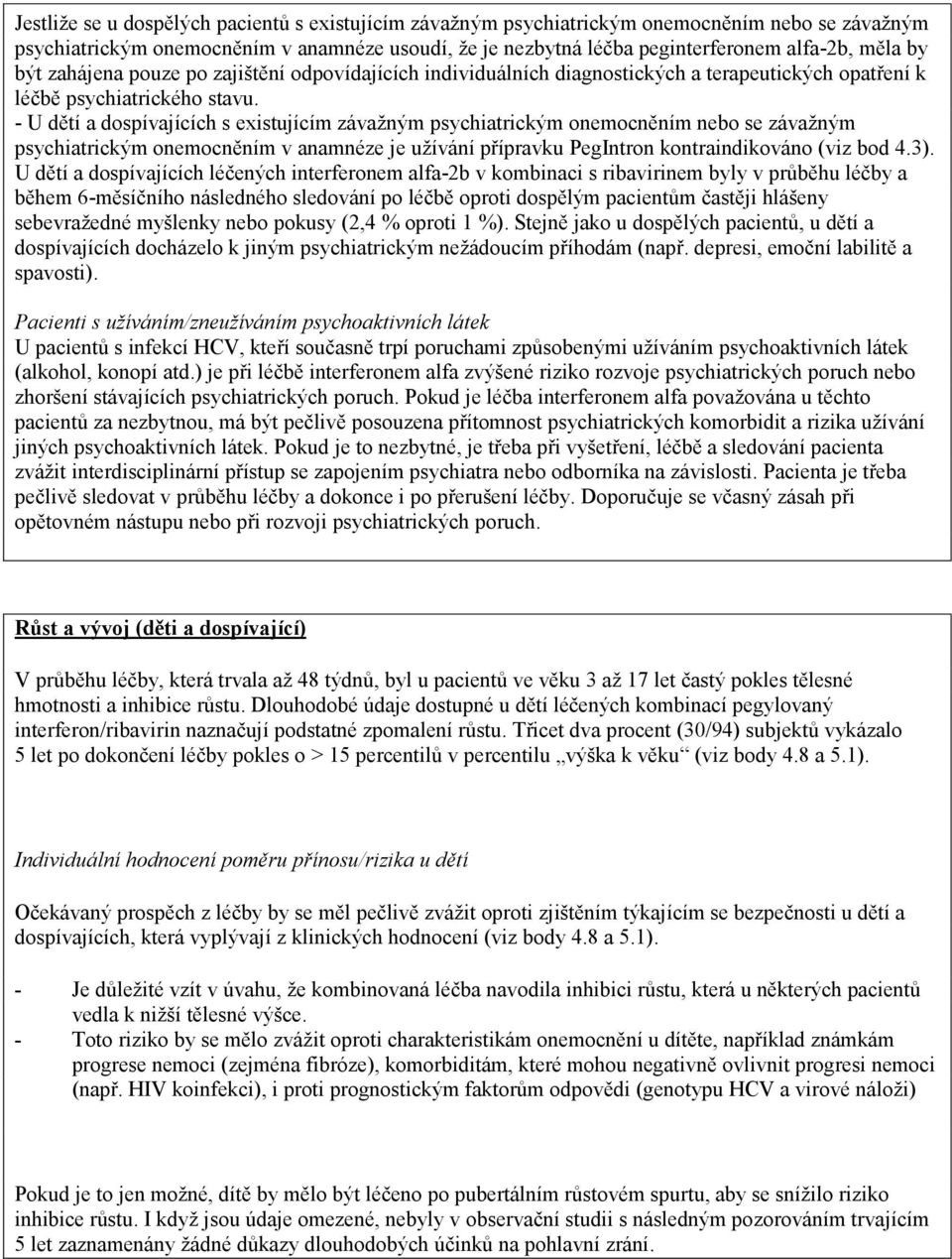 - U dětí a dospívajících s existujícím závažným psychiatrickým onemocněním nebo se závažným psychiatrickým onemocněním v anamnéze je užívání přípravku PegIntron kontraindikováno (viz bod 4.3).