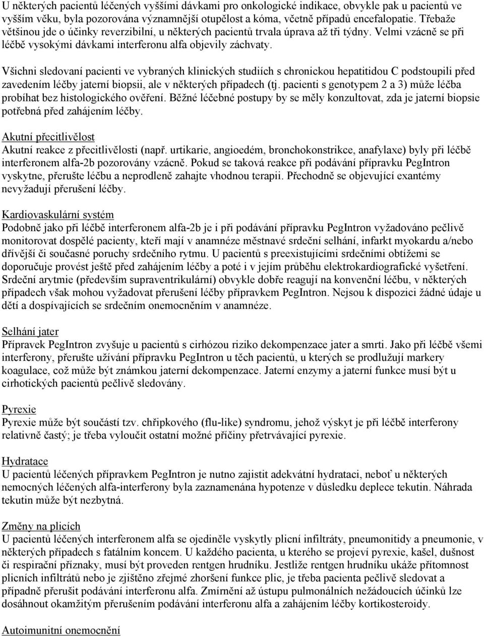 Všichni sledovaní pacienti ve vybraných klinických studiích s chronickou hepatitidou C podstoupili před zavedením léčby jaterní biopsii, ale v některých případech (tj.