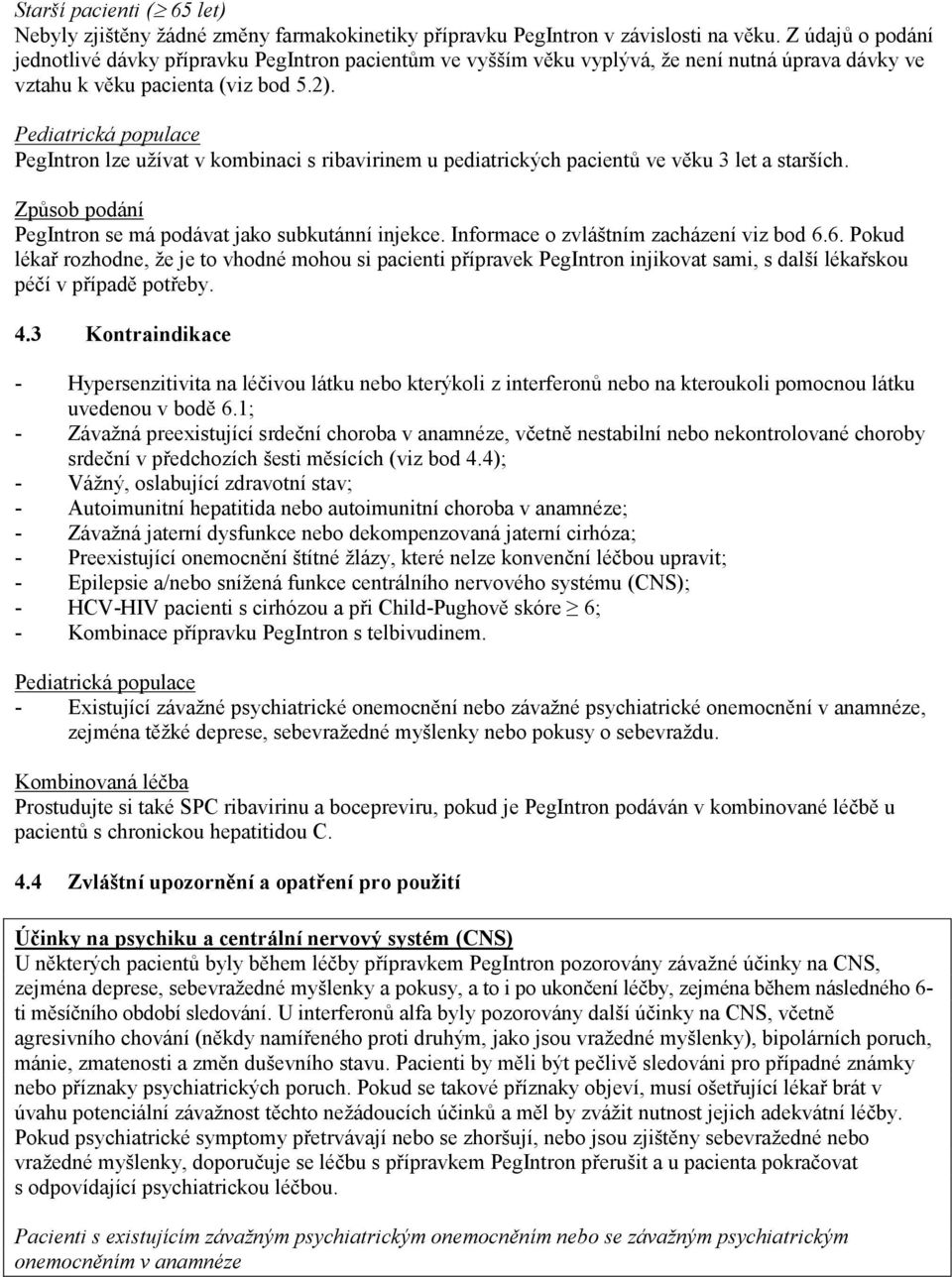 Pediatrická populace PegIntron lze užívat v kombinaci s ribavirinem u pediatrických pacientů ve věku 3 let a starších. Způsob podání PegIntron se má podávat jako subkutánní injekce.