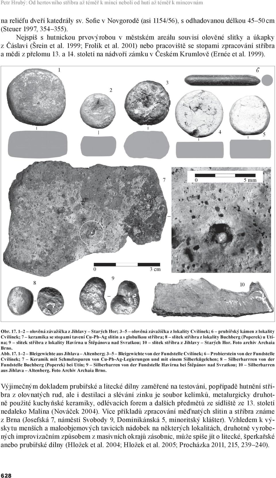 1999; Frolík et al. 2001) nebo pracoviště se stopami zpracování stříbra a mědi z přelomu 13. a 14. století na nádvoří zámku v Českém Krumlově (Ernée et al. 1999).