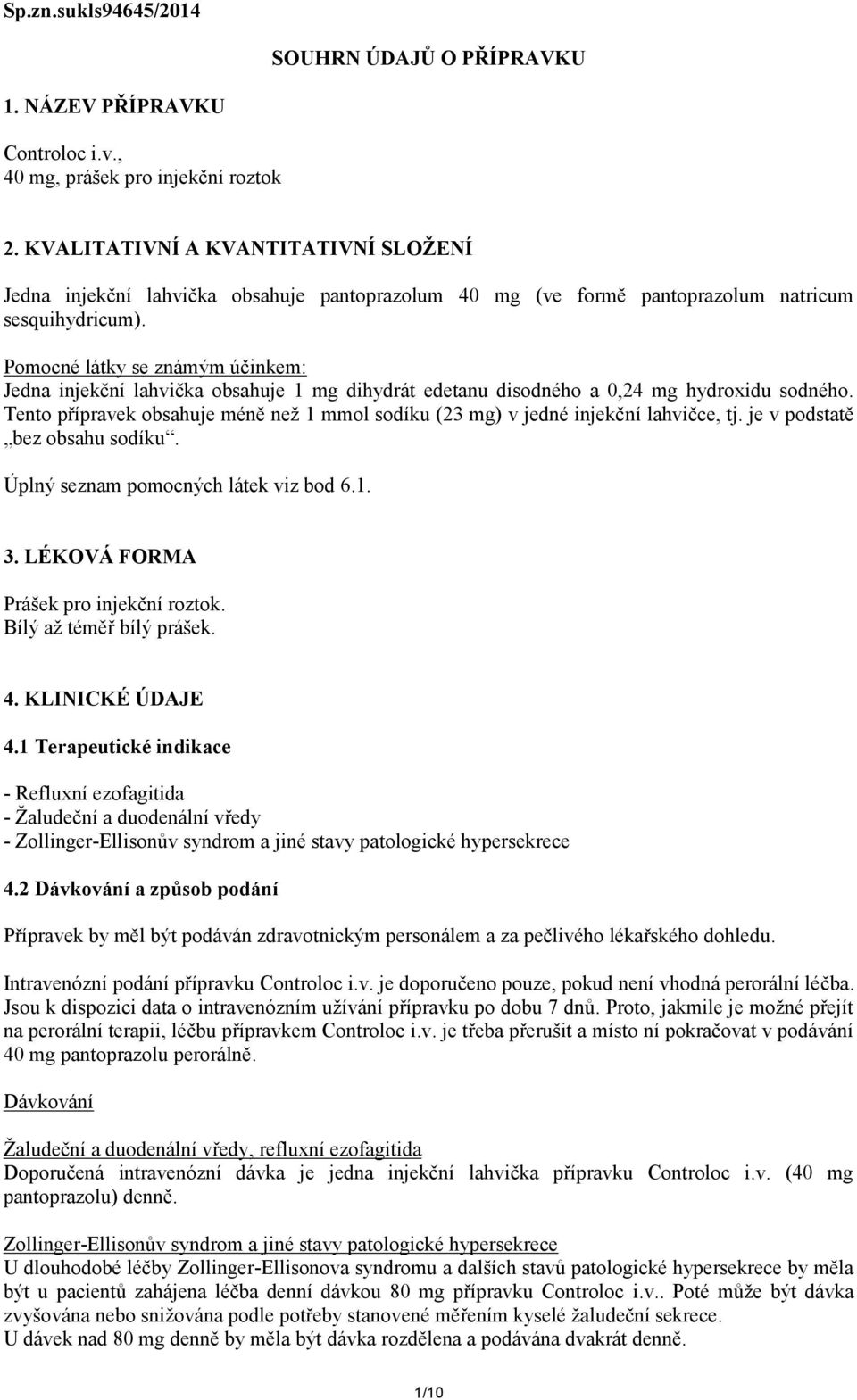 Pomocné látky se známým účinkem: Jedna injekční lahvička obsahuje 1 mg dihydrát edetanu disodného a 0,24 mg hydroxidu sodného.