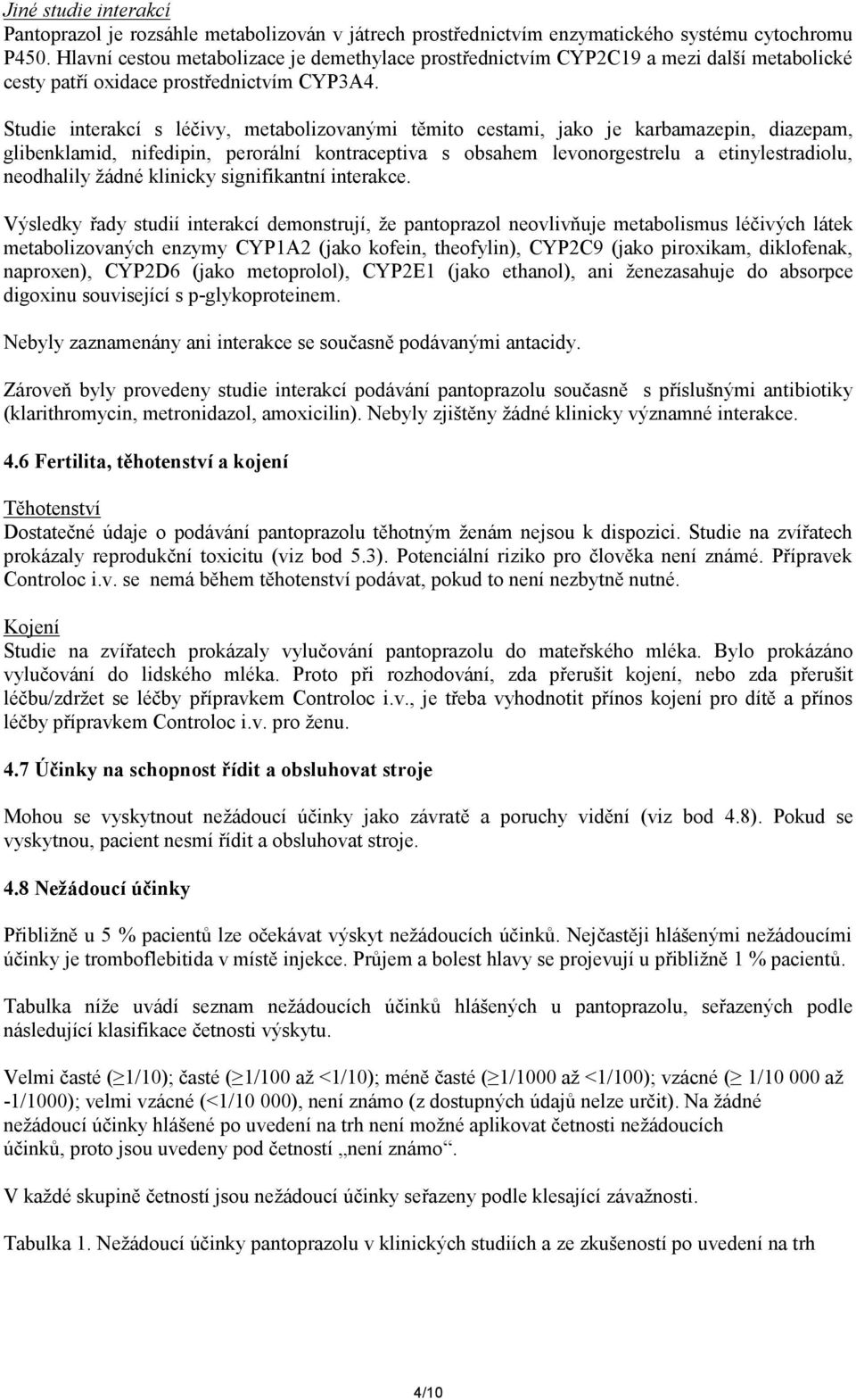 Studie interakcí s léčivy, metabolizovanými těmito cestami, jako je karbamazepin, diazepam, glibenklamid, nifedipin, perorální kontraceptiva s obsahem levonorgestrelu a etinylestradiolu, neodhalily