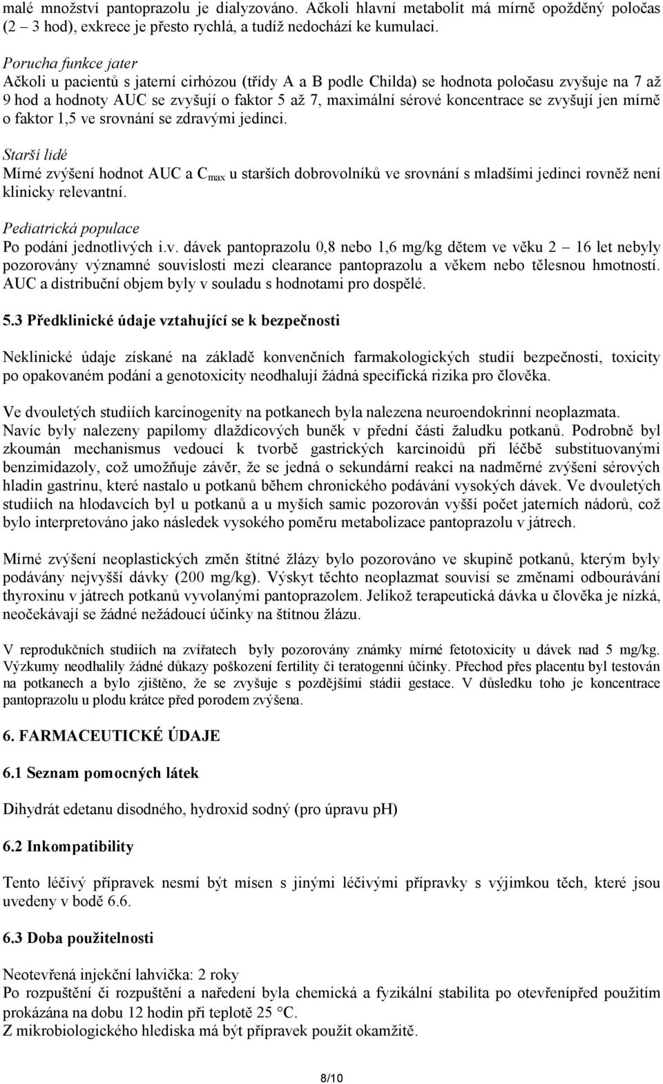 se zvyšují jen mírně o faktor 1,5 ve srovnání se zdravými jedinci. Starší lidé Mírné zvýšení hodnot AUC a C max u starších dobrovolníků ve srovnání s mladšími jedinci rovněž není klinicky relevantní.