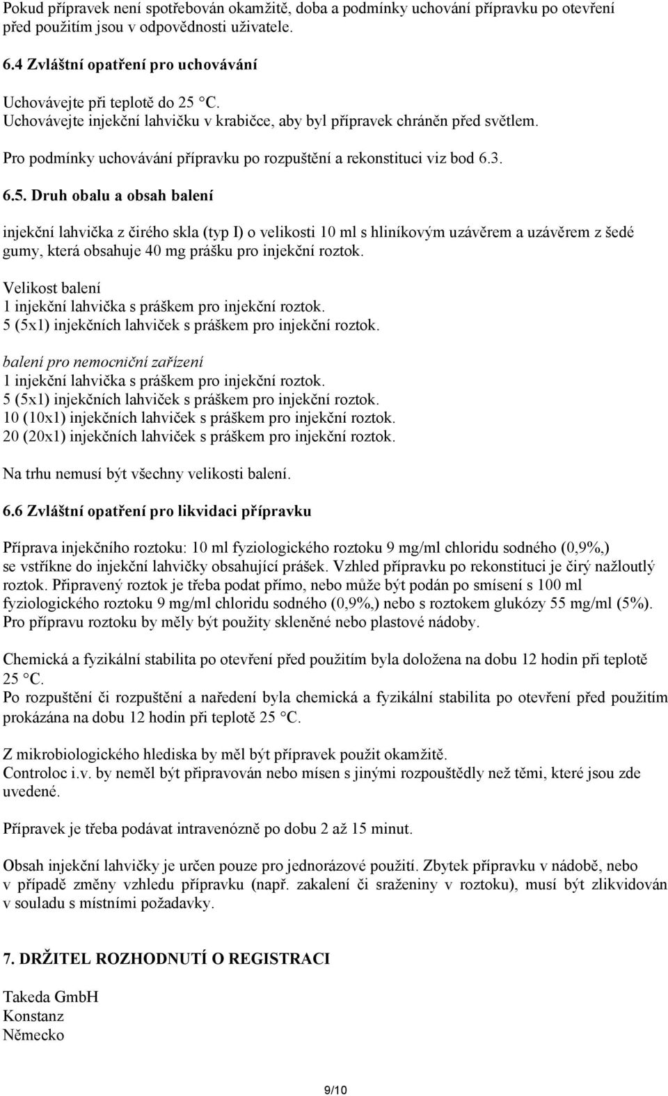 Pro podmínky uchovávání přípravku po rozpuštění a rekonstituci viz bod 6.3. 6.5.