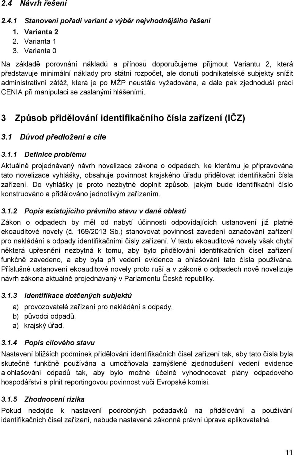 zátěž, která je po MŽP neustále vyžadována, a dále pak zjednoduší práci CENIA při manipulaci se zaslanými hlášeními. 3 Způsob přidělování identifikačního čísla zařízení (IČZ) 3.