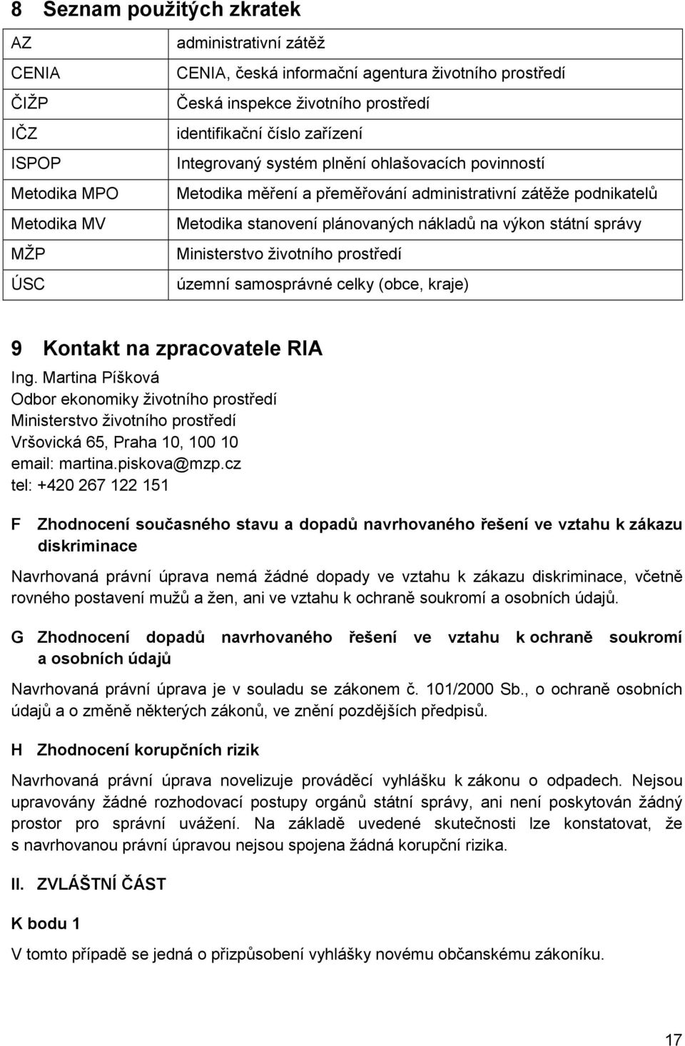 správy Ministerstvo životního prostředí územní samosprávné celky (obce, kraje) 9 Kontakt na zpracovatele RIA Ing.