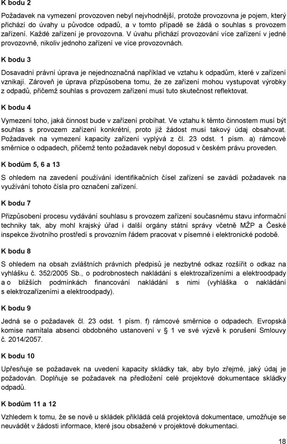 K bodu 3 Dosavadní právní úprava je nejednoznačná například ve vztahu k odpadům, které v zařízení vznikají.