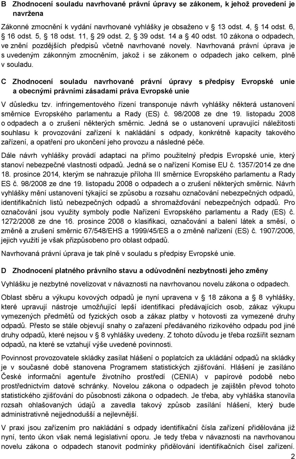 Navrhovaná právní úprava je s uvedeným zákonným zmocněním, jakož i se zákonem o odpadech jako celkem, plně v souladu.