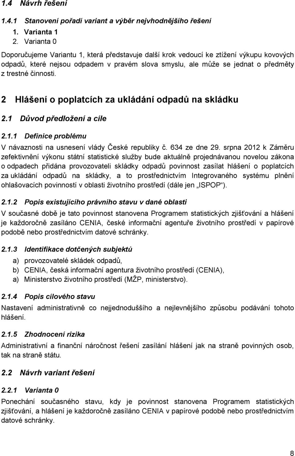 činnosti. 2 Hlášení o poplatcích za ukládání odpadů na skládku 2.1 Důvod předložení a cíle 2.1.1 Definice problému V návaznosti na usnesení vlády České republiky č. 634 ze dne 29.