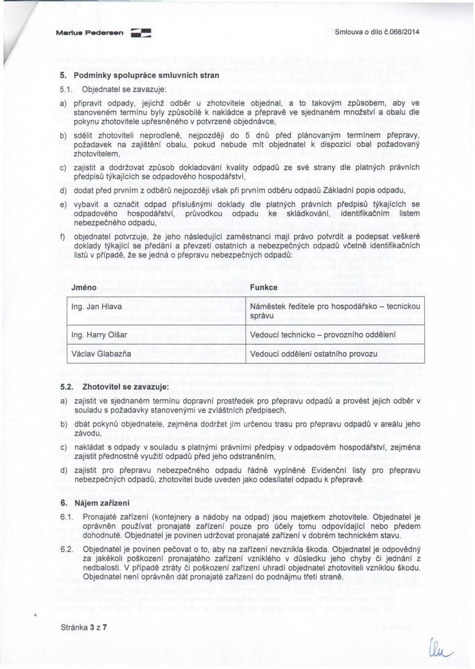 Objednatel se zavazuje: a) připravit odpady, jejichž odběr u zhotovitele objednal, a to takovým způsobem, aby ve stanoveném termínu byly způsobilé k nakládce a přepravě ve sjednaném množství a obalu