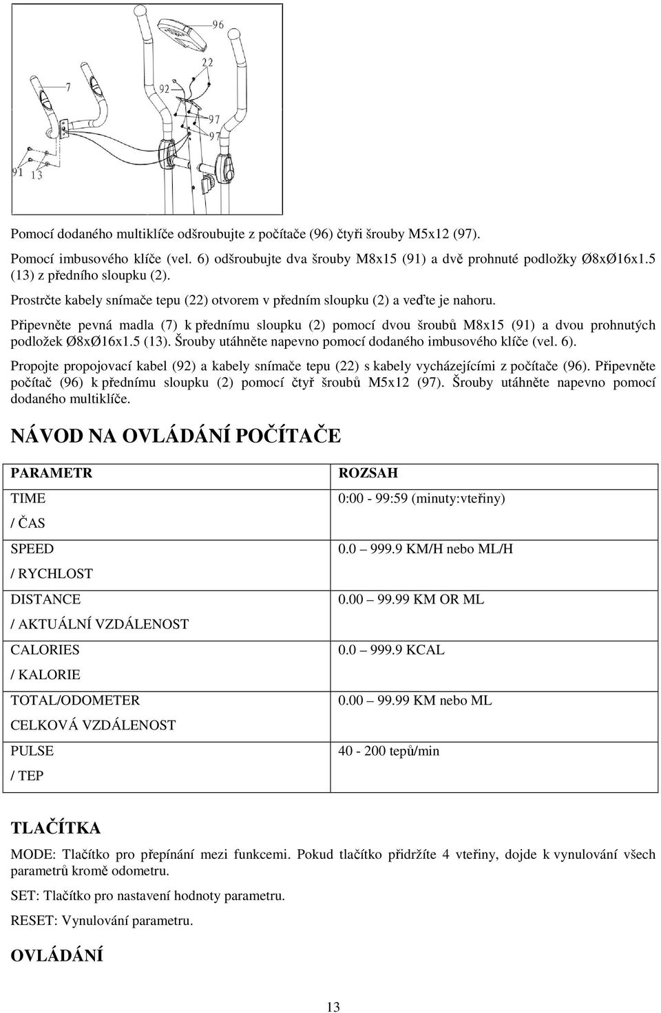 Připevněte pevná madla (7) k přednímu sloupku (2) pomocí dvou šroubů M8x15 (91) a dvou prohnutých podložek Ø8xØ16x1.5 (13). Šrouby utáhněte napevno pomocí dodaného imbusového klíče (vel. 6).