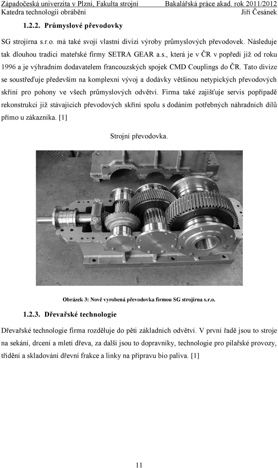Firma také zajišťuje servis popřípadě rekonstrukci již stávajících převodových skříní spolu s dodáním potřebných náhradních dílů přímo u zákazníka. [1] Strojní převodovka.