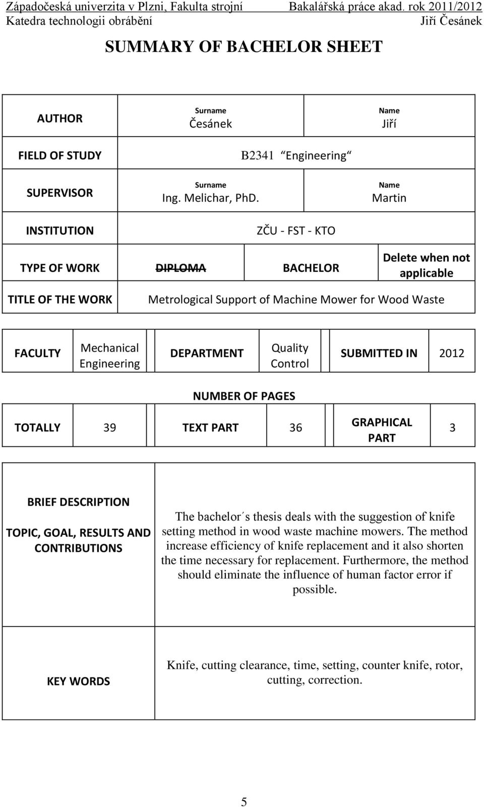 Engineering DEPARTMENT Quality Control SUBMITTED IN 2012 NUMBER OF PAGES TOTALLY 39 TEXT PART 36 GRAPHICAL PART 3 BRIEF DESCRIPTION TOPIC, GOAL, RESULTS AND CONTRIBUTIONS The bachelor s thesis deals
