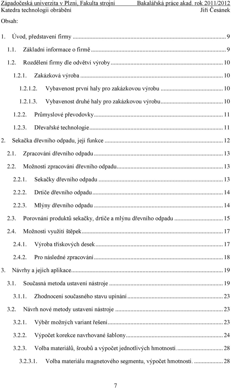 .. 13 2.2. Možnosti zpracování dřevního odpadu... 13 2.2.1. Sekačky dřevního odpadu... 13 2.2.2. Drtiče dřevního odpadu... 14 2.2.3. Mlýny dřevního odpadu... 14 2.3. Porovnání produktů sekačky, drtiče a mlýnu dřevního odpadu.