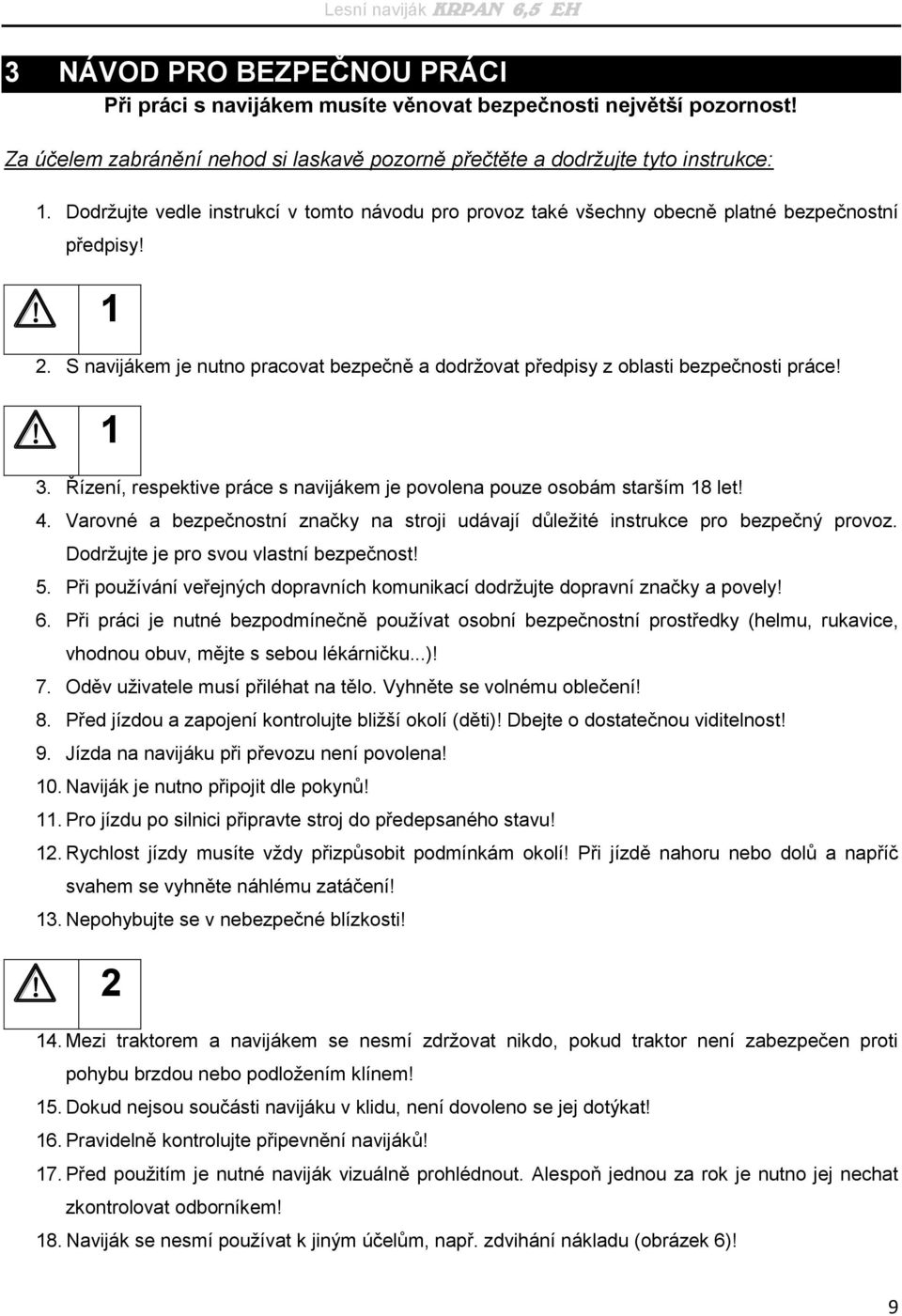 Řízení, respektive práce s navijákem je povolena pouze osobám starším 18 let! 4. Varovné a bezpečnostní značky na stroji udávají důležité instrukce pro bezpečný provoz.