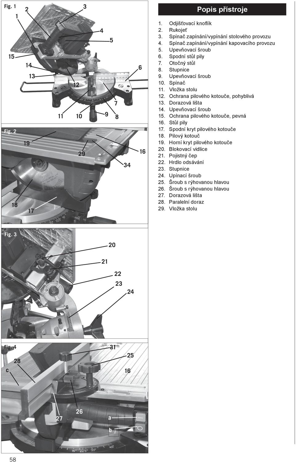 Ochrana pilového kotouče, pohyblivá 13. Dorazová lišta 14. Upevňovací šroub 15. Ochrana pilového kotouče, pevná 16. Stůl pily 17. Spodní kryt pilového kotouče 18. Pilový kotouč 19.