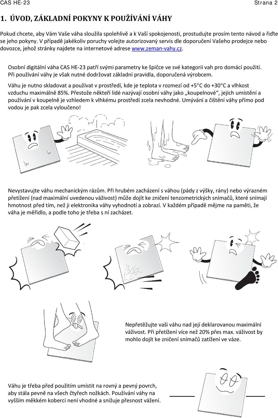 Osobní digitální váha CAS HE 23 patří svými parametry ke špičce ve své kategorii vah pro domácí použití. Při používání váhy je však nutné dodržovat základní pravidla, doporučená výrobcem.