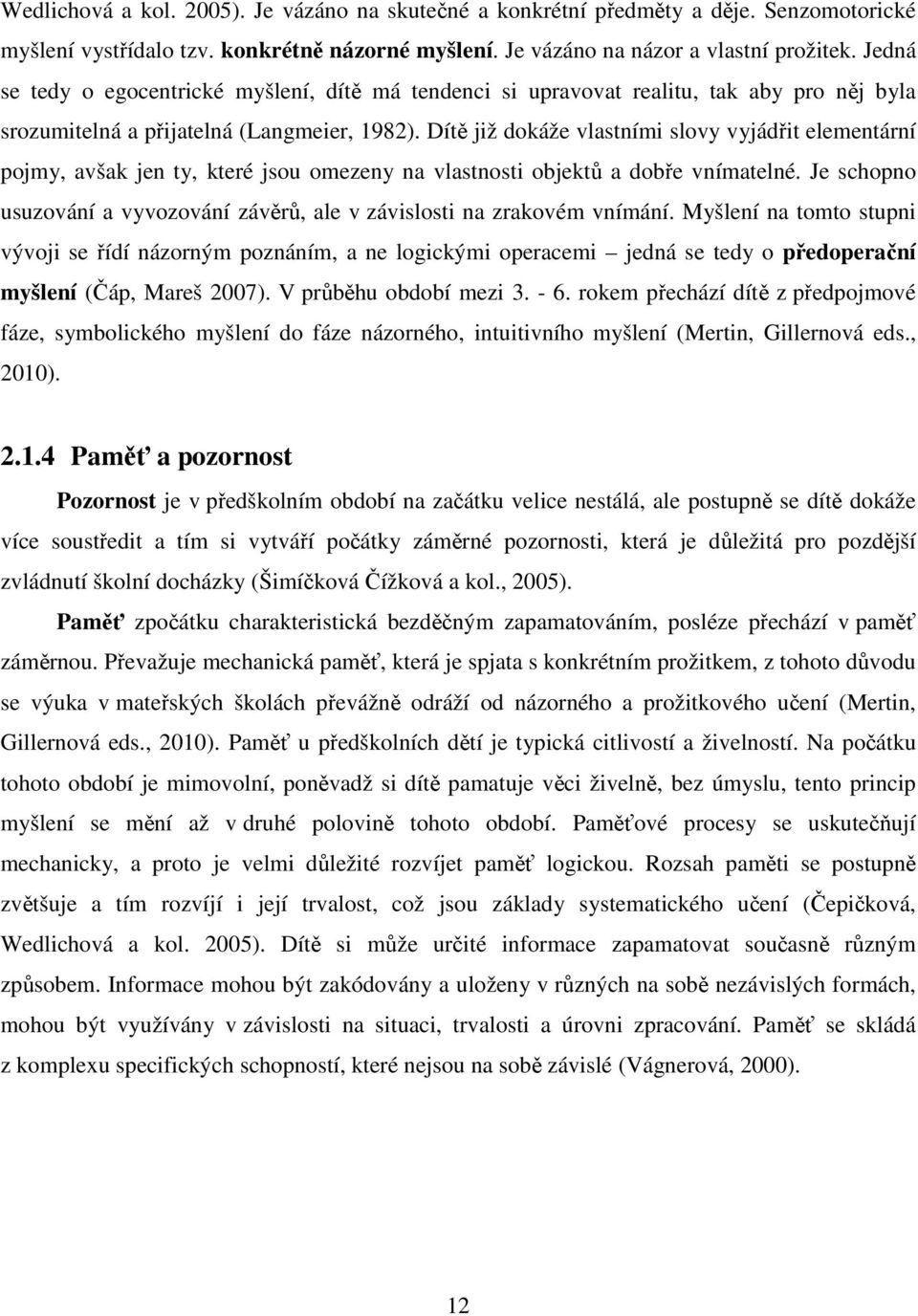 Dítě již dokáže vlastními slovy vyjádřit elementární pojmy, avšak jen ty, které jsou omezeny na vlastnosti objektů a dobře vnímatelné.