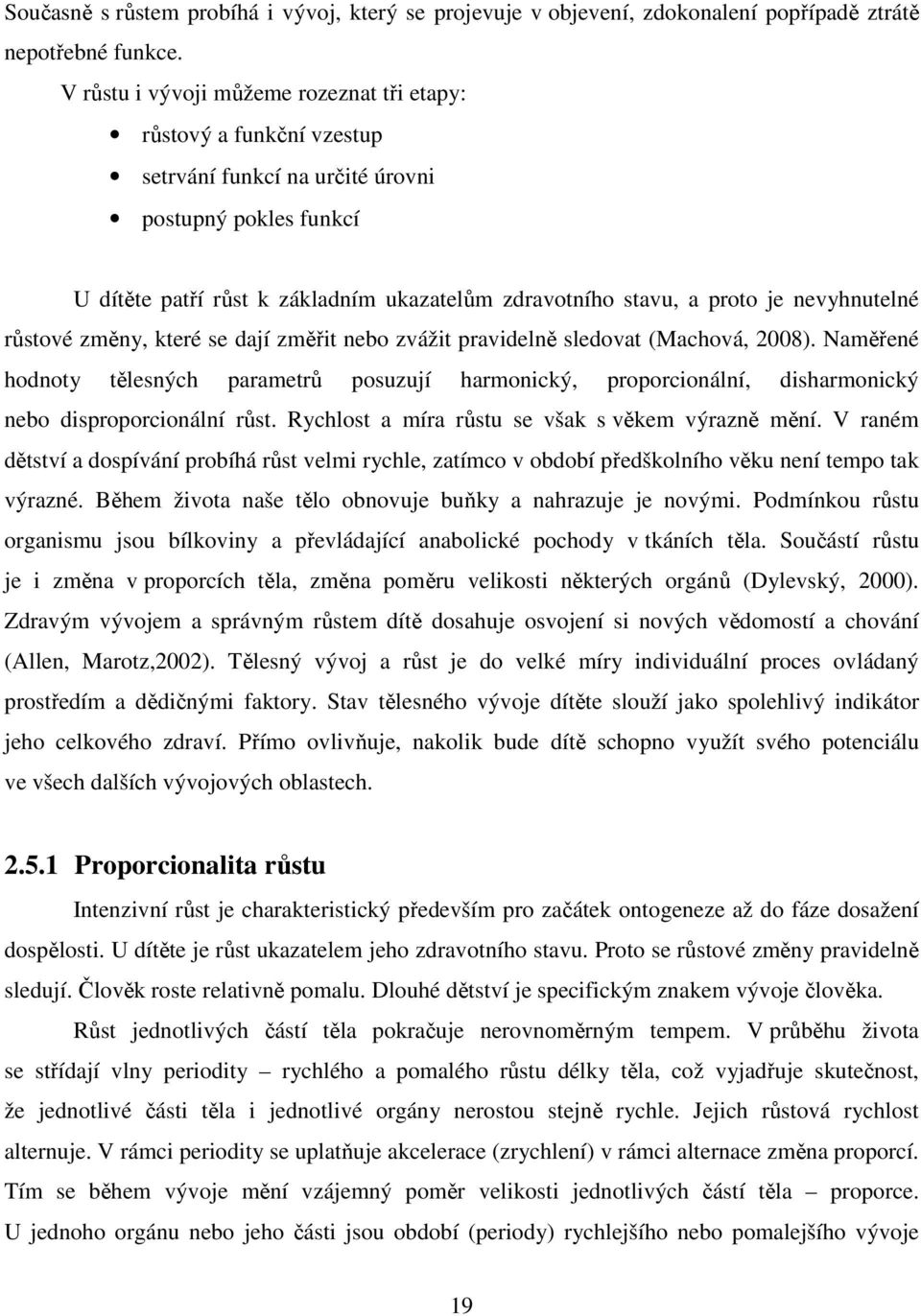 nevyhnutelné růstové změny, které se dají změřit nebo zvážit pravidelně sledovat (Machová, 2008).