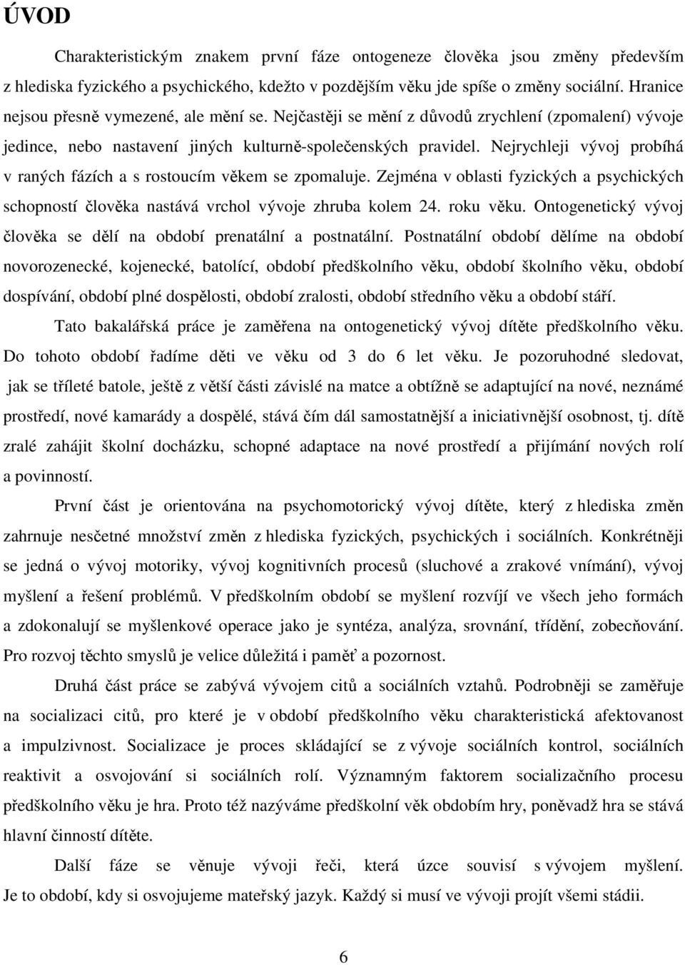 Nejrychleji vývoj probíhá v raných fázích a s rostoucím věkem se zpomaluje. Zejména v oblasti fyzických a psychických schopností člověka nastává vrchol vývoje zhruba kolem 24. roku věku.