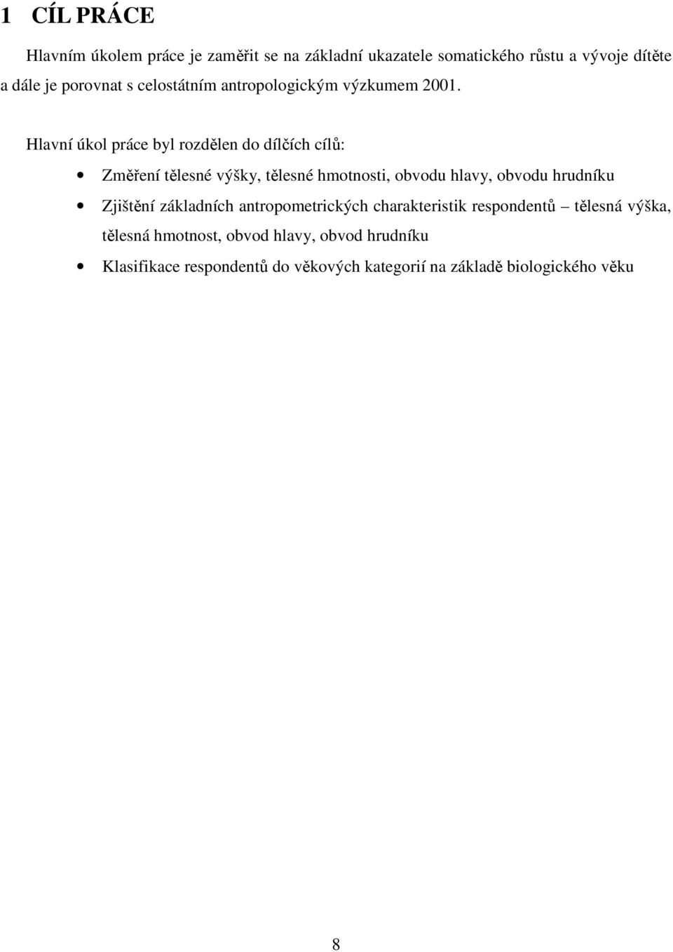 Hlavní úkol práce byl rozdělen do dílčích cílů: Změření tělesné výšky, tělesné hmotnosti, obvodu hlavy, obvodu hrudníku