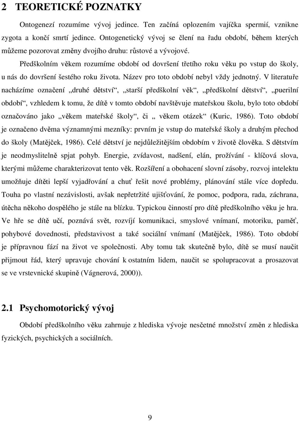 Předškolním věkem rozumíme období od dovršení třetího roku věku po vstup do školy, u nás do dovršení šestého roku života. Název pro toto období nebyl vždy jednotný.