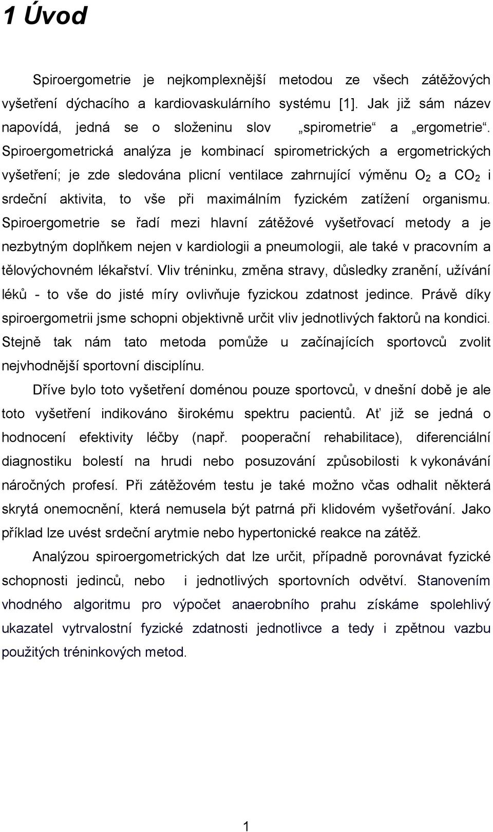 Spiroergometrická analýza je kombinací spirometrických a ergometrických vyšetření; je zde sledována plicní ventilace zahrnující výměnu O 2 a CO 2 i srdeční aktivita, to vše při maximálním fyzickém