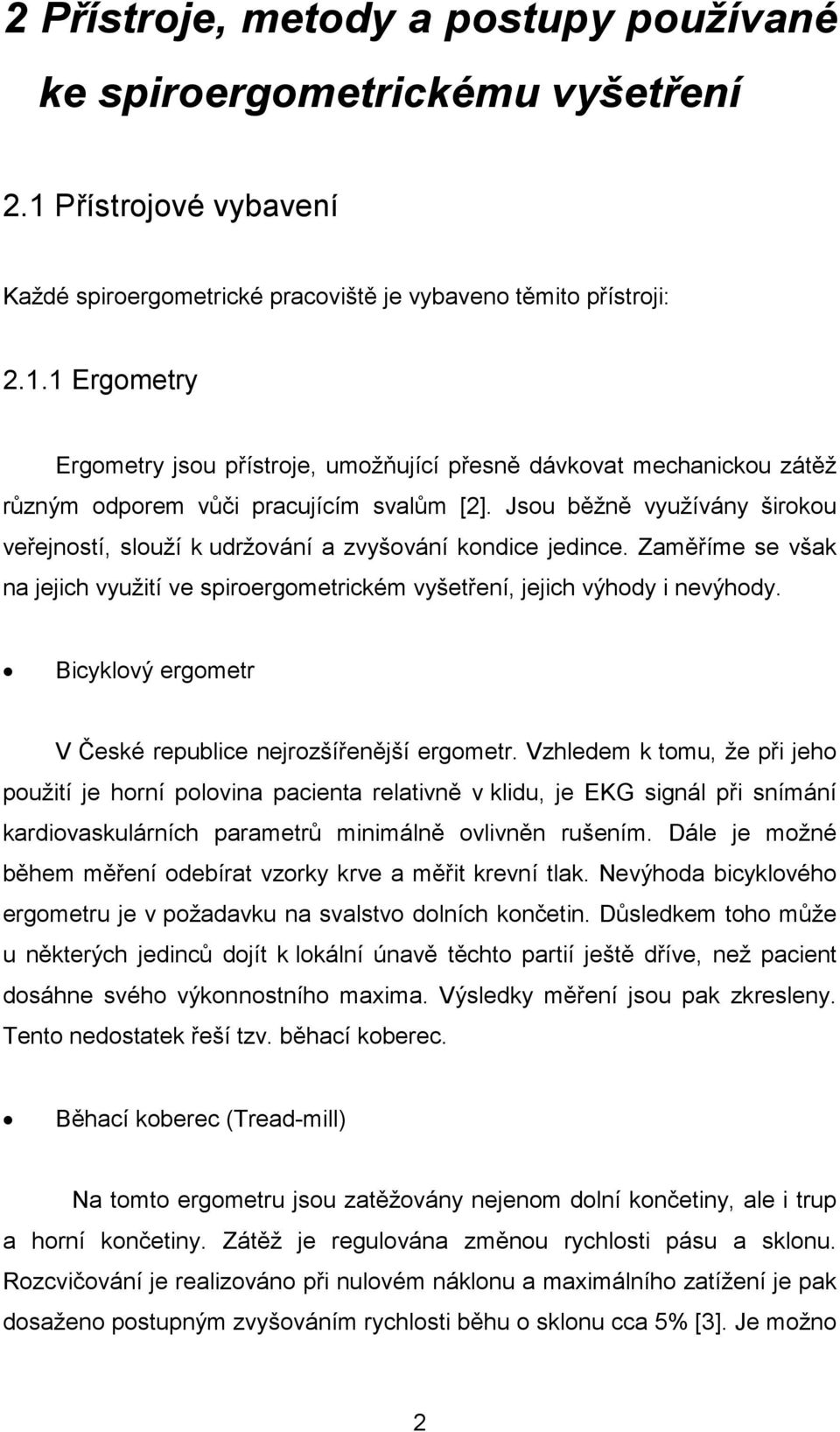 1 Ergometry Ergometry jsou přístroje, umožňující přesně dávkovat mechanickou zátěž různým odporem vůči pracujícím svalům [2].